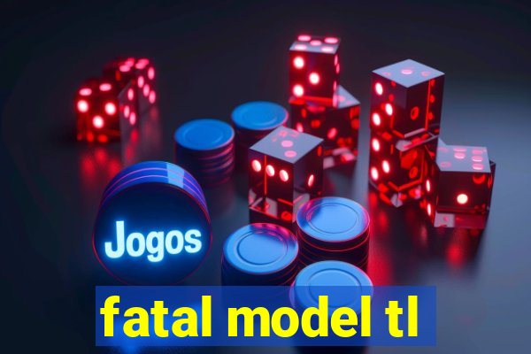 fatal model tl